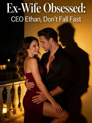 Ex-Wife Obsessed: CEO Ethan, Don't Fall Fast,