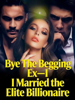 Bye The Begging Ex—I Married the Elite Billionaire,Seraphic River