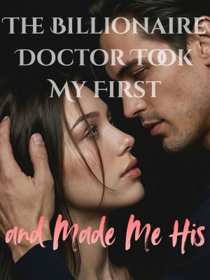The Billionaire Doctor Took My First and Made Me His,