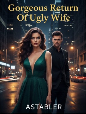 Gorgeous Return Of Ugly Wife,Astabler