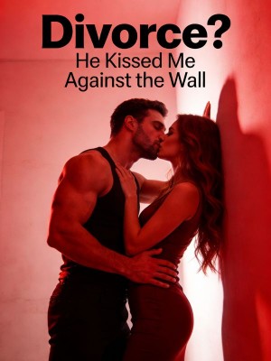 Divorce? He Kissed Me Against the Wall,