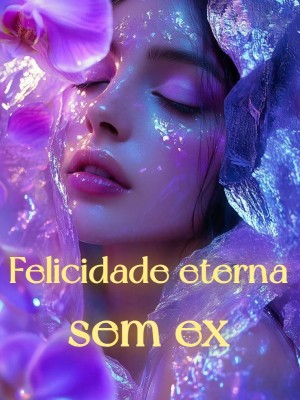 Felicidade eterna sem ex