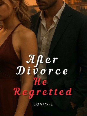After Divorce, He Regretted,Lovis.L