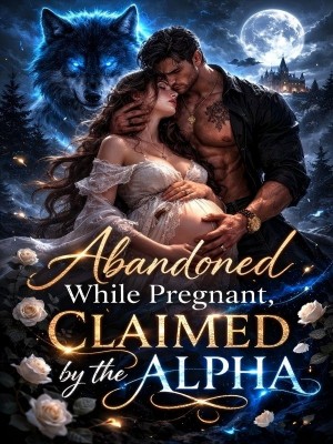 Abandoned While Pregnant, Claimed by the Alpha