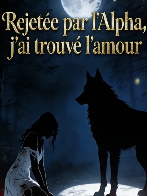 Rejetée par l'Alpha, j'ai trouvé l'amour