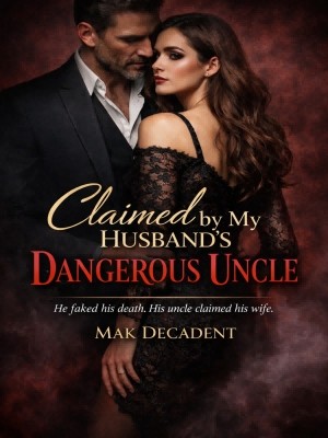 Claimed By My Husband Dangerous Uncle,Mak Decadent