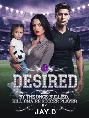 Desired By The Once-Bullied Billionaire Soccer Player,Jay.D