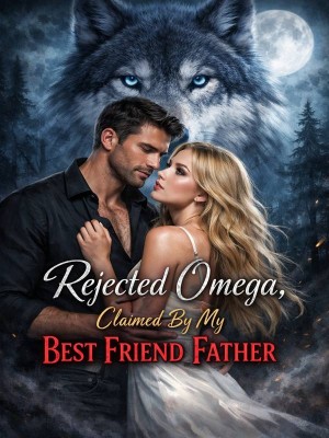 Rejected Omega, Claimed By My Best Friend Father