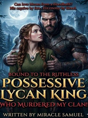 Bound To The Ruthless Possessive Lycan King Who Murdered My Clan