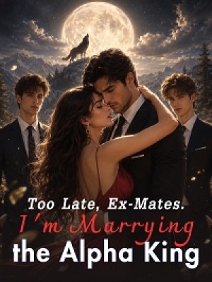 Too Late, Ex-Mates. I'm Marrying the Alpha King ,Ady Daniels