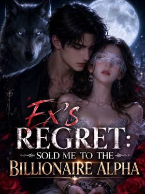 Ex's Regret: Sold Me to the Billionaire Alpha,Itsme