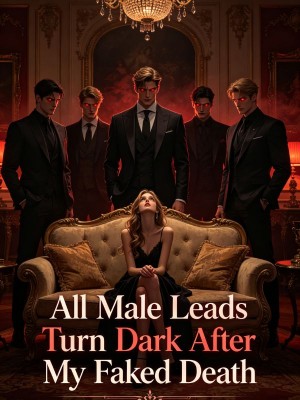 All Male Leads Turn Dark After My Faked Death,