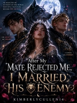 After My Mate Rejected Me, I Married His Enemy