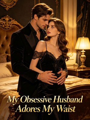 My Obsessive Husband Adores My Waist,