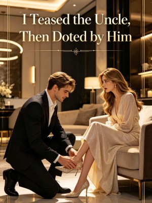 I Teased the Uncle, Then Doted by Him,