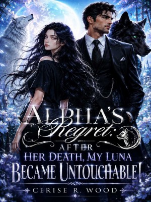 Alpha's Regret: After Her Death My Luna Became Untouchable!,Cerise R. Wood