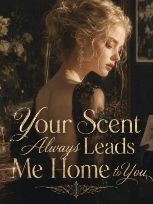 Your Scent Always Leads Me Home to You,