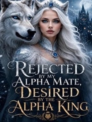 Rejected By My Mate, Desired By The Alpha King,Praise Avila