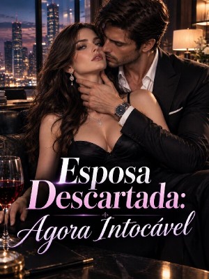 Esposa Descartada: Agora Intocável