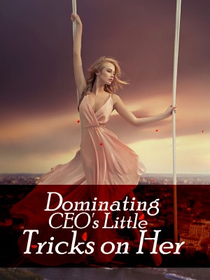 Dominating CEO's Little Tricks on Her,iReader