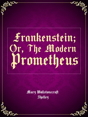 Frankenstein; Or, The Modern Prometheus,Mary Wollstonecraft Shelley