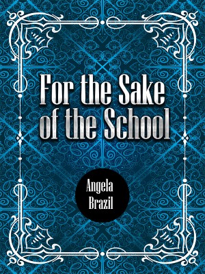 For the Sake of the School,Angela Brazil