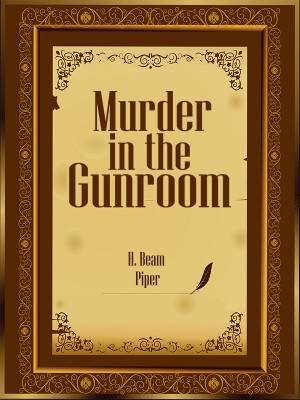 Murder in the Gunroom,H. Beam Piper