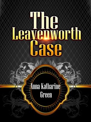 The Leavenworth Case,Anna Katharine Green