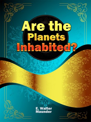 Are the Planets Inhabited? ,E. Walter Maunder