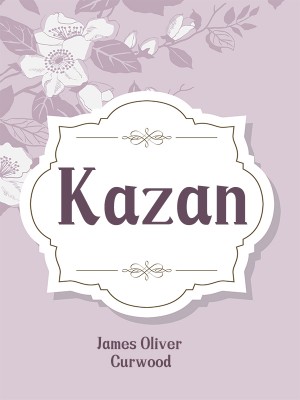 Kazan,James Oliver Curwood