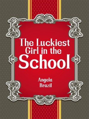 The Luckiest Girl in the School,Angela Brazil