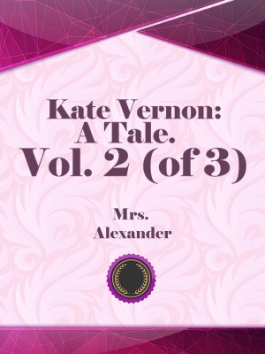 Kate Vernon: A Tale. Vol. 2 (of 3)
