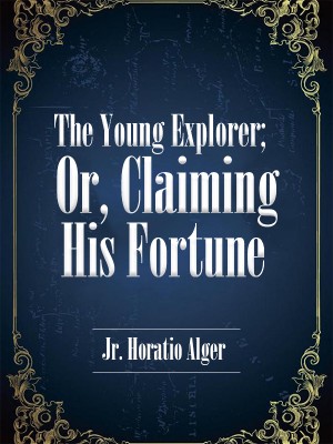 The Young Explorer; Or, Claiming His Fortune