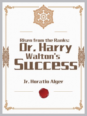 Risen from the Ranks; Or, Harry Walton's Success,Jr. Horatio Alger