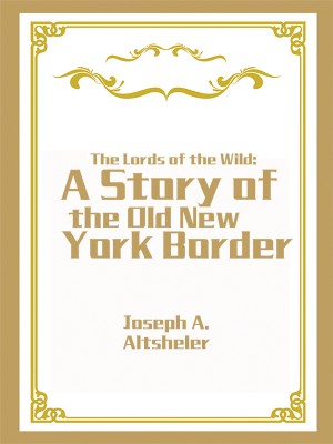 The Lords of the Wild: A Story of the Old New York Border,Joseph A. Altsheler