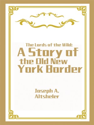 The Lords of the Wild: A Story of the Old New York Border