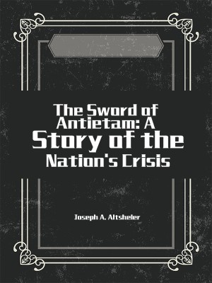 The Sword of Antietam: A Story of the Nation's Crisis