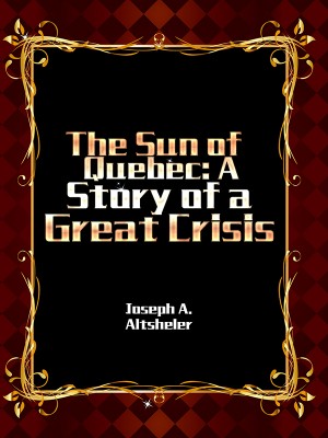 The Sun of Quebec: A Story of a Great Crisis,Joseph A. Altsheler