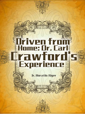 Driven from Home; Or, Carl Crawford's Experience,Jr. Horatio Alger
