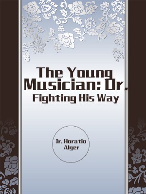 The Young Musician; Or, Fighting His Way,Jr. Horatio Alger