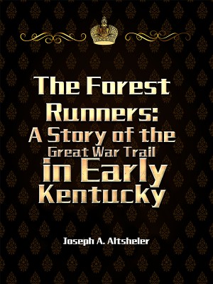 The Forest Runners: A Story of the Great War Trail in Early Kentucky,Joseph A. Altsheler
