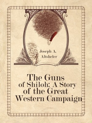 The Guns of Shiloh: A Story of the Great Western Campaign,Joseph A. Altsheler