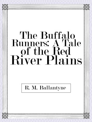 The Buffalo Runners: A Tale of the Red River Plains,R. M. Ballantyne