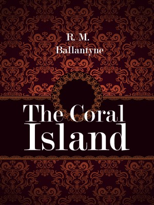 The Coral Island,R. M. Ballantyne
