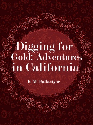 Digging for Gold: Adventures in California,R. M. Ballantyne