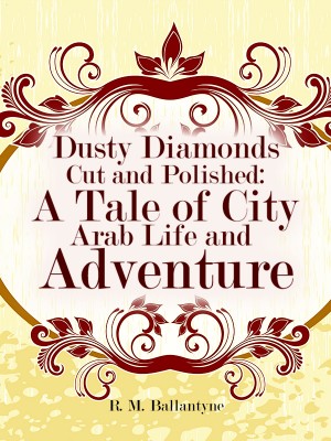 Dusty Diamonds Cut and Polished: A Tale of City Arab Life and Adventure,R. M. Ballantyne