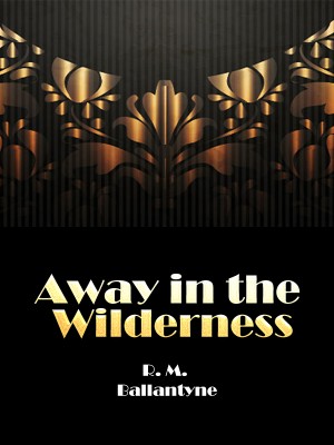Away in the Wilderness,R. M. Ballantyne