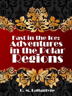 Fast in the Ice: Adventures in the Polar Regions