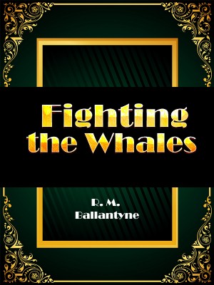 Fighting the Whales,R. M. Ballantyne