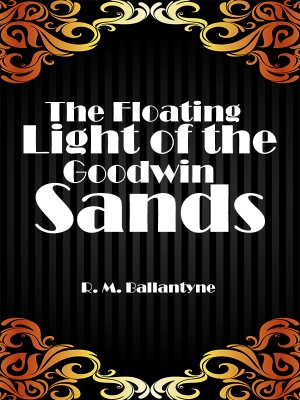 The Floating Light of the Goodwin Sands,R. M. Ballantyne